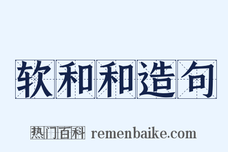 软和和造句是什么意思的图片